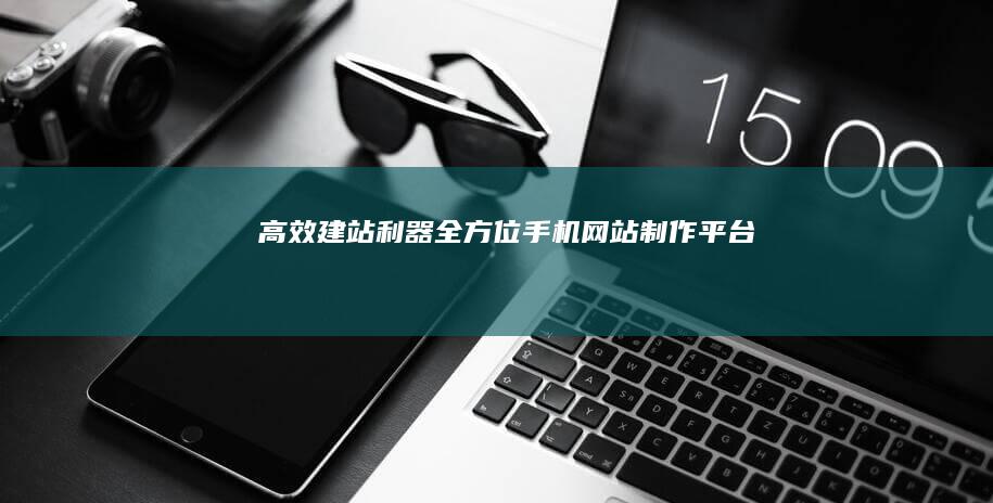 高效建站利器：全方位手机网站制作平台